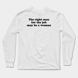 The right man for the job may be a woman Long Sleeve T-Shirt